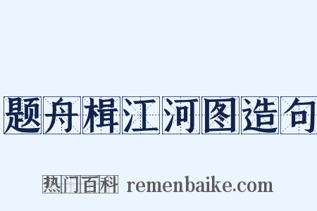 题舟楫江河图造句是什么意思的图片
